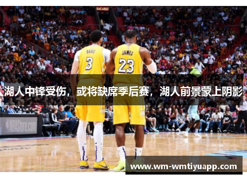 湖人中锋受伤，或将缺席季后赛，湖人前景蒙上阴影