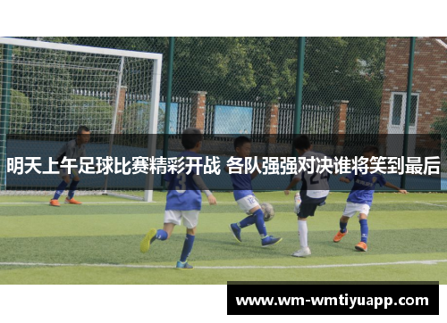 明天上午足球比赛精彩开战 各队强强对决谁将笑到最后