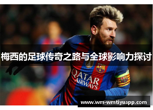 梅西的足球传奇之路与全球影响力探讨
