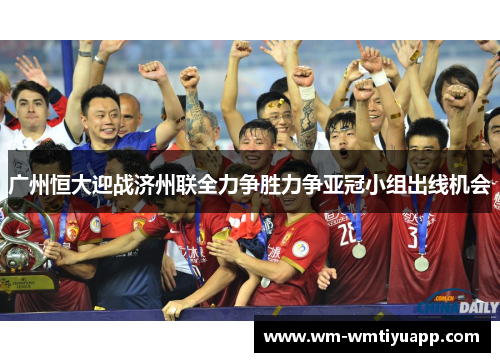 广州恒大迎战济州联全力争胜力争亚冠小组出线机会