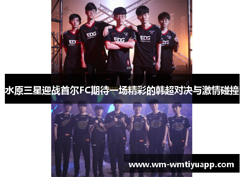 水原三星迎战首尔FC期待一场精彩的韩超对决与激情碰撞